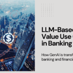 LLM in Banking and Financial Services: High-Value Transformational Use Cases