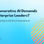 What Generative AI Demands from Enterprise Leaders