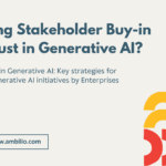 Strategies to Ensure Stakeholder Buy-in and Trust in Generative AI Initiatives